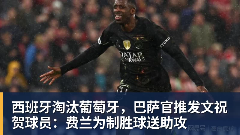 好博体育西班牙淘汰葡萄牙，巴萨官推发文祝贺球员：费兰为制胜球送助攻