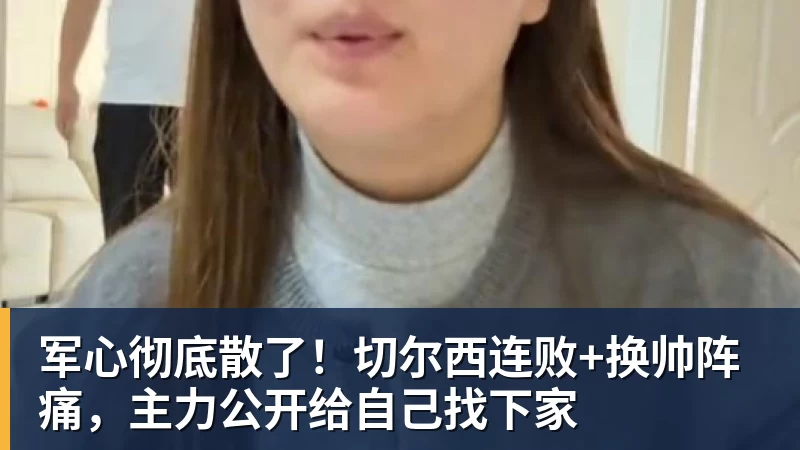 好博体育军心彻底散了!切尔西连败+换帅阵痛,主力公开给自己找下家 好博体育军心彻底散了!切尔西连败+换帅阵痛,主力公开给自己找下家