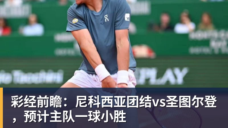 好博体育彩经前瞻：尼科西亚团结vs圣图尔登，预计主队一球小胜