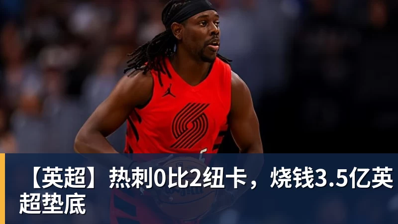 好博体育【英超】热刺0比2纽卡,烧钱3.5亿英超垫底 好博体育【英超】热刺0比2纽卡,烧钱3.5亿英超垫底