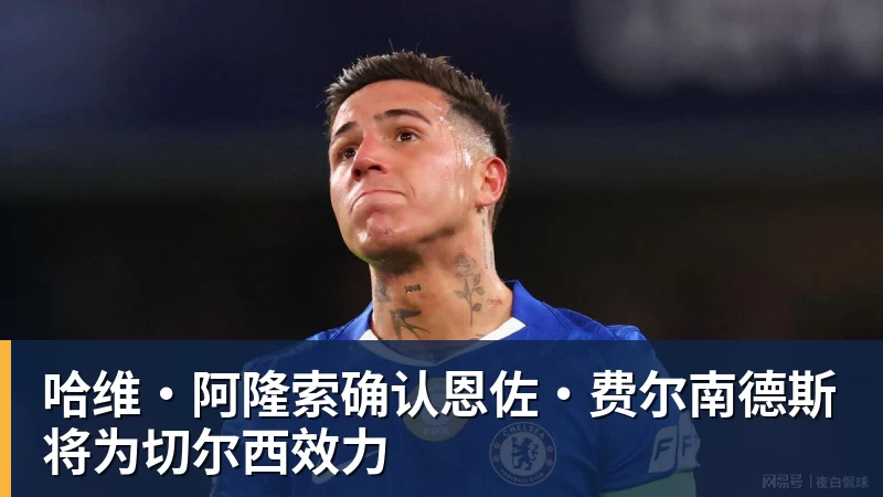 好博体育哈维·阿隆索确认恩佐·费尔南德斯将为切尔西效力
