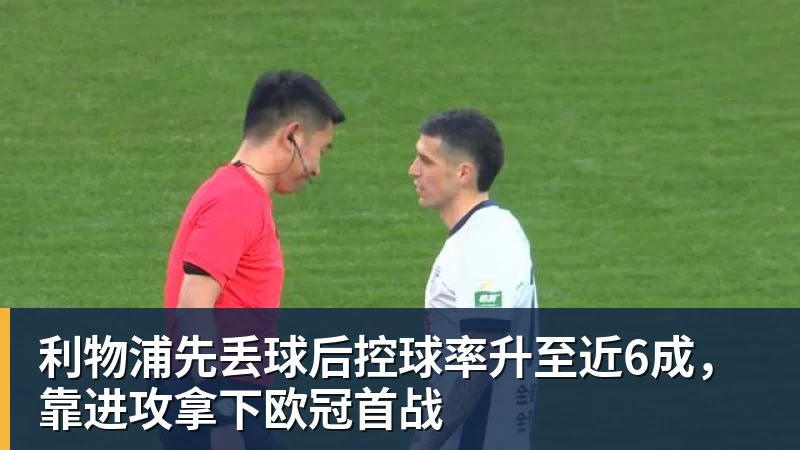好博体育利物浦先丢球后控球率升至近6成,靠进攻拿下欧冠首战 好博体育利物浦先丢球后控球率升至近6成,靠进攻拿下欧冠首战