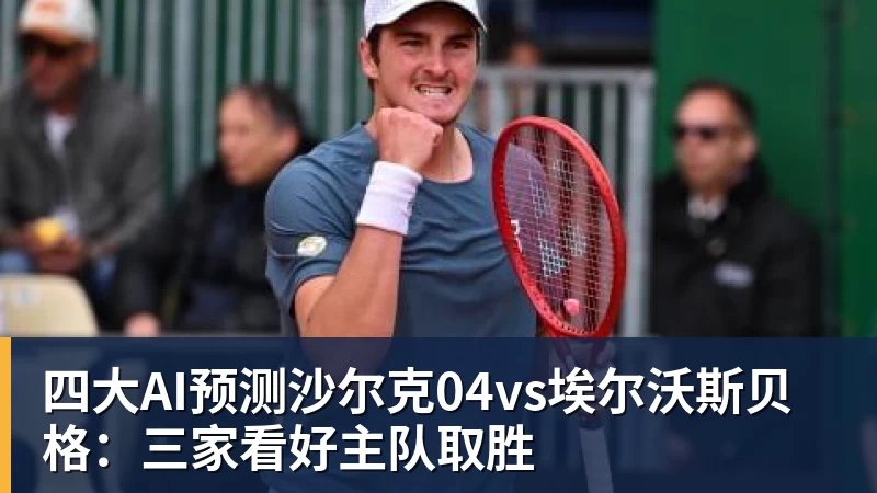 好博体育四大AI预测沙尔克04vs埃尔沃斯贝格：三家看好主队取胜