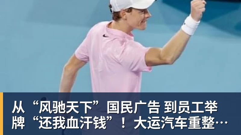 好博体育从“风驰天下”国民广告 到员工举牌“还我血汗钱”！大运汽车重整获批
