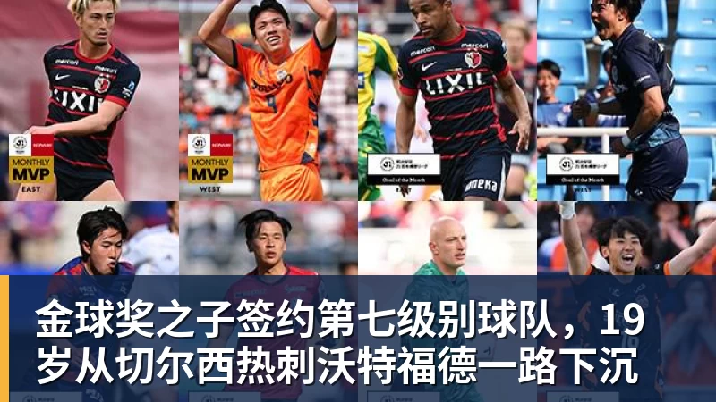 好博体育金球奖之子签约第七级别球队,19岁从切尔西热刺沃特福德一路下沉 好博体育金球奖之子签约第七级别球队,19岁从切尔西热刺沃特福德一路下沉